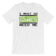 Load image into Gallery viewer, Video Game TShirt - I Must Go The Video Games Need Me
