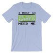 Load image into Gallery viewer, Video Game TShirt - I Must Go The Video Games Need Me