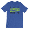 Load image into Gallery viewer, Video Game TShirt - I Must Go The Video Games Need Me