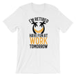 Load image into Gallery viewer, I'm Retired Have Fun At Work Tomorrow T-Shirt