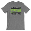 Load image into Gallery viewer, Video Game TShirt - I Must Go The Video Games Need Me