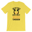 Load image into Gallery viewer, I'm Retired Have Fun At Work Tomorrow T-Shirt