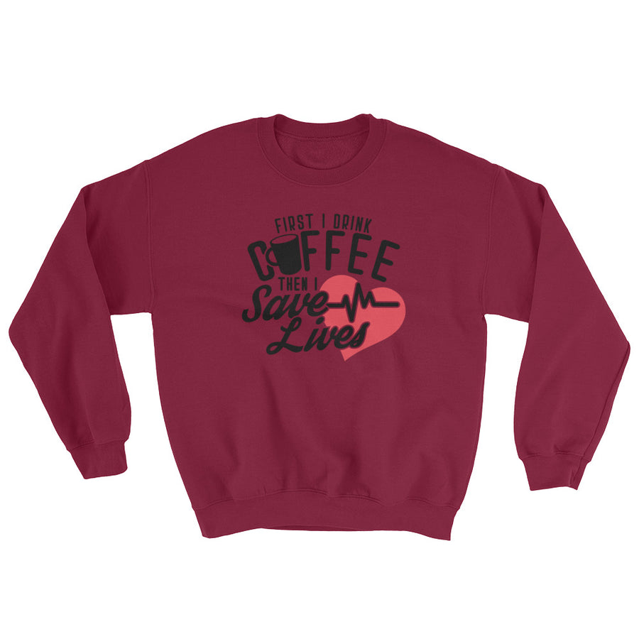 Coffee for Nurses Drink Coffee Then I Save Lives Sweatshirt