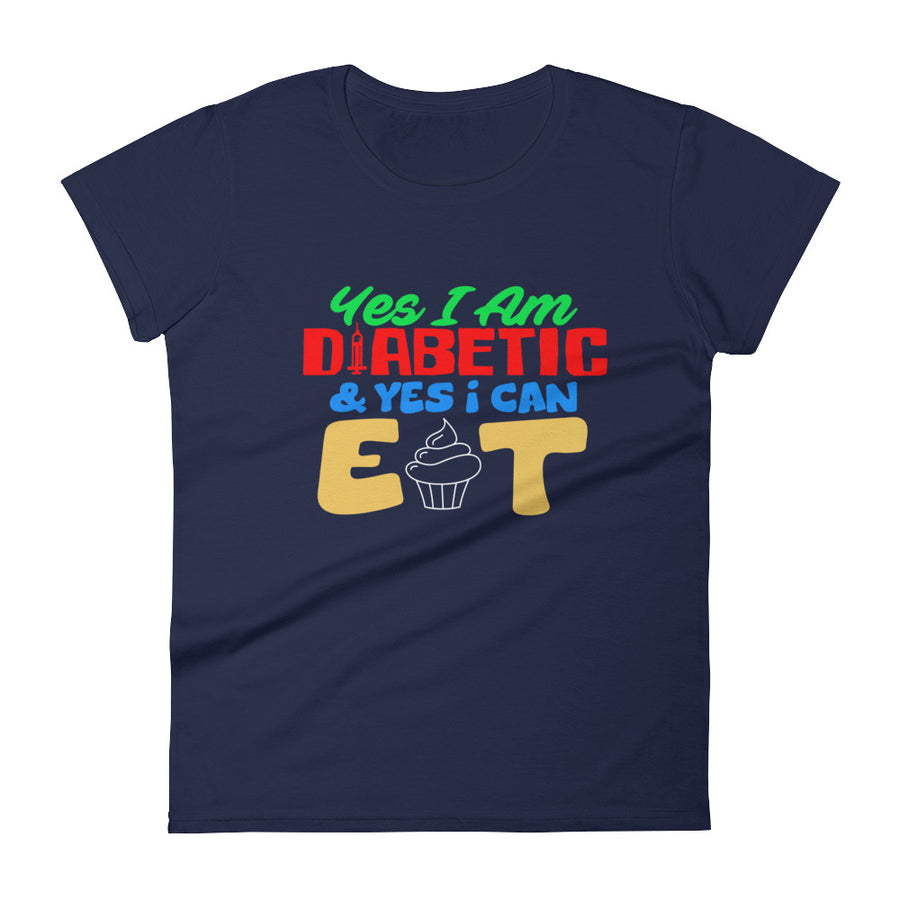 Yes I'm Diabetic & Yes I can Eat Desserts Women's Short Sleeve T-Shirt