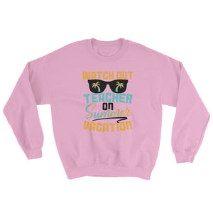 Teacher Summer Vacation Watch Out On Summer Break Sweatshirt