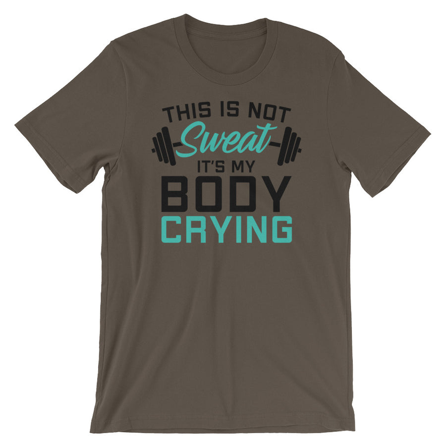 Funny Gym Saying TShirt - This Is Not Sweat It's My Body Crying