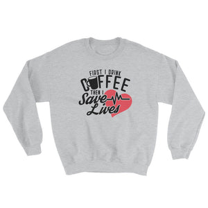 Coffee for Nurses Drink Coffee Then I Save Lives Sweatshirt