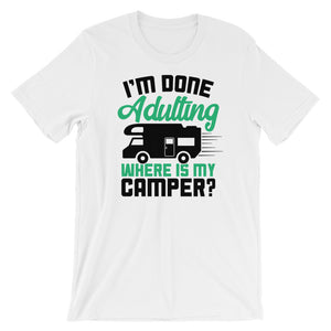 Adulting Camping TShirt - I'm Done Adulting Where Is My Camper