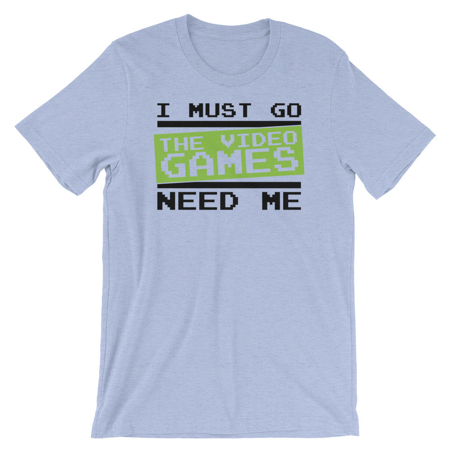 Video Game TShirt - I Must Go The Video Games Need Me