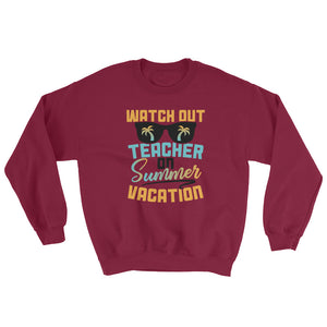 Teacher Summer Vacation Watch Out On Summer Break Sweatshirt