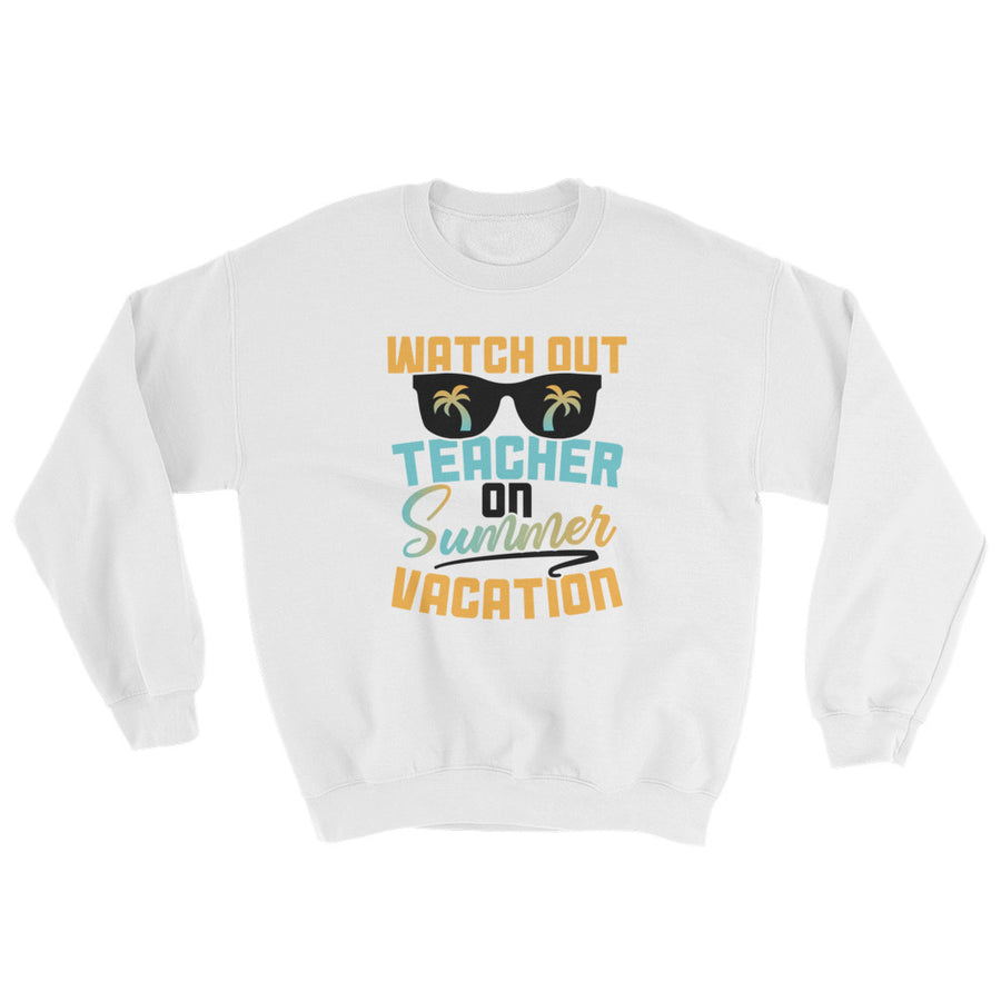 Teacher Summer Vacation Watch Out On Summer Break Sweatshirt