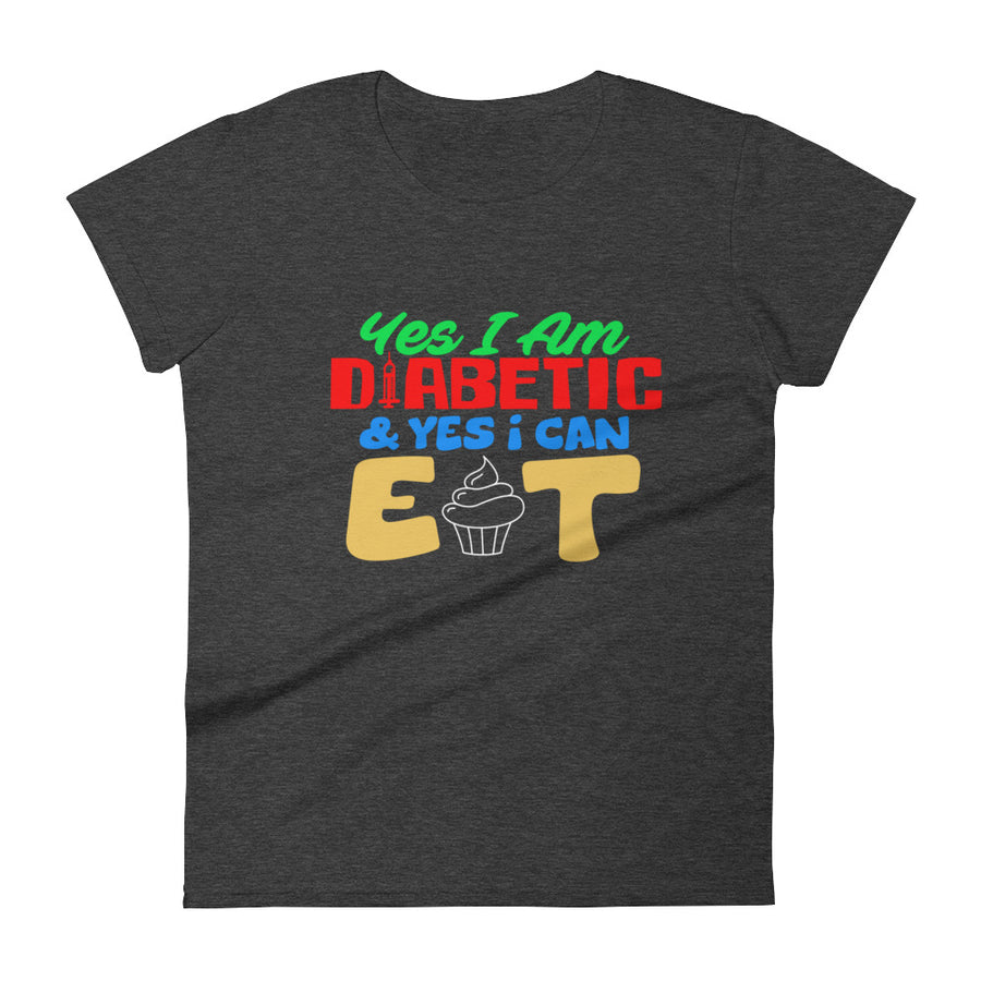 Yes I'm Diabetic & Yes I can Eat Desserts Women's Short Sleeve T-Shirt