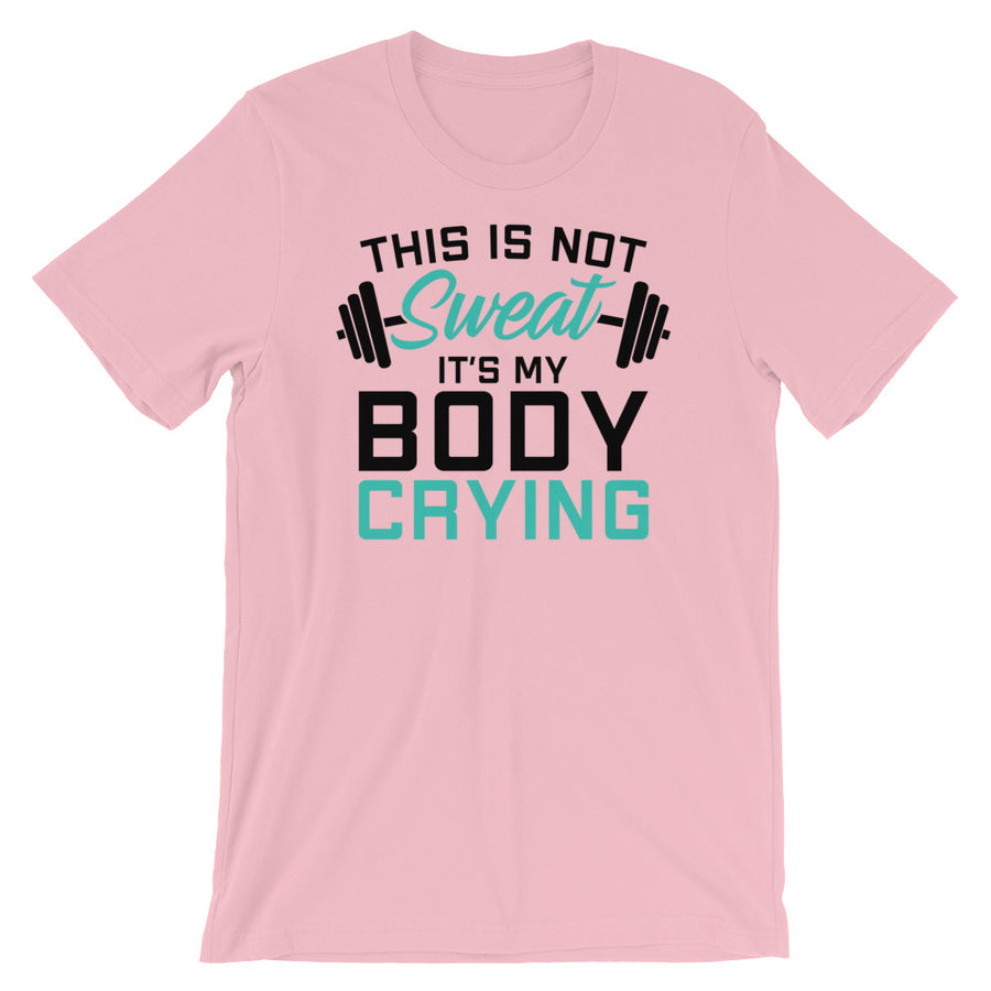 Funny Gym Saying TShirt - This Is Not Sweat It's My Body Crying